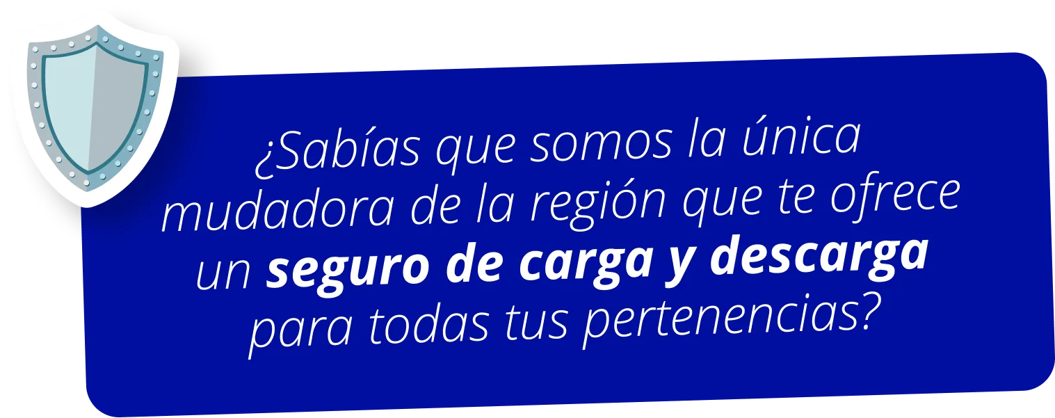 ¿Sabías que somos la única mudadora de la región que te ofrece un seguro de carga y descarga para todas tus pertenencias?